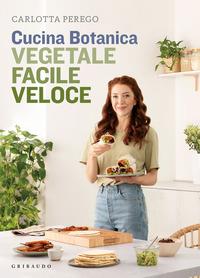 Carlotta Perego Cucina Botanica. Vegetale, facile, veloce